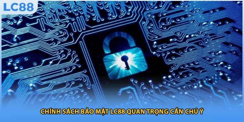 Chính sách bảo mật LC88 quan trọng cần chú ý